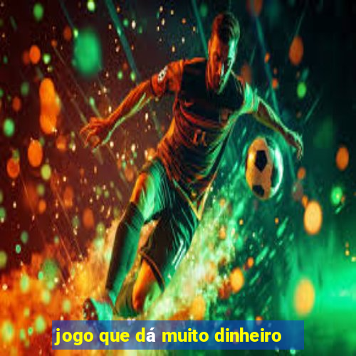 jogo que dá muito dinheiro