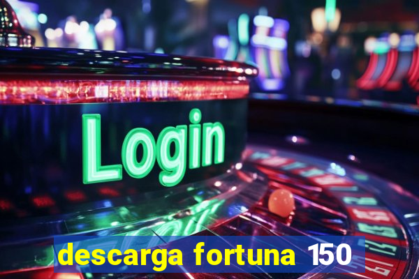 descarga fortuna 150