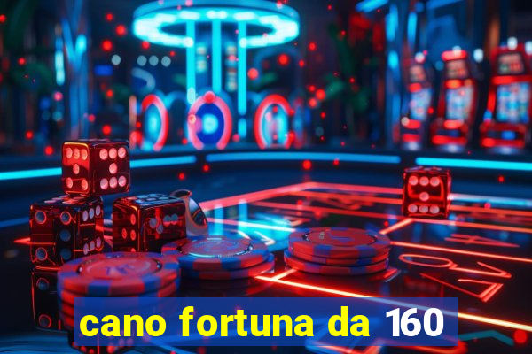 cano fortuna da 160