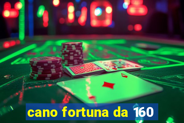 cano fortuna da 160