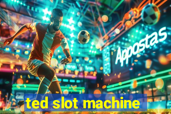 ted slot machine