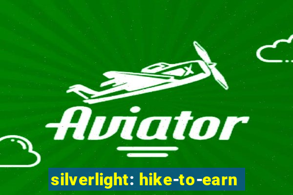 silverlight: hike-to-earn