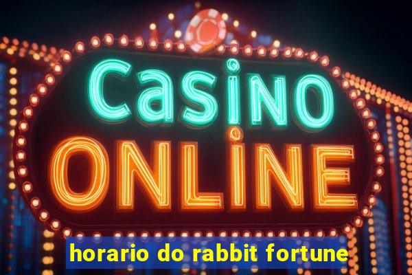 horario do rabbit fortune