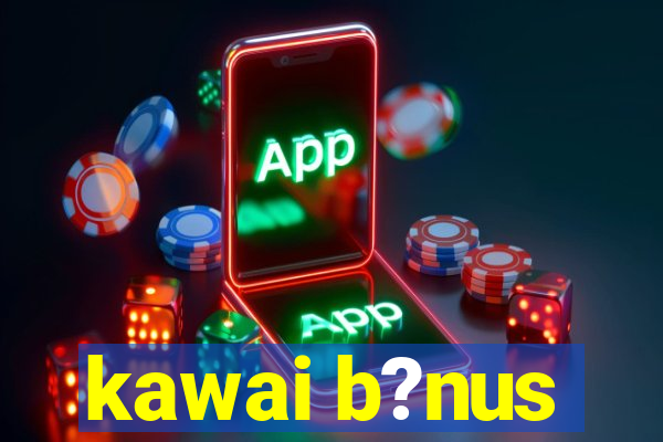 kawai b?nus