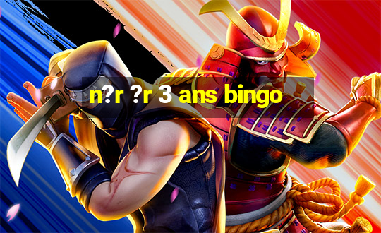 n?r ?r 3 ans bingo