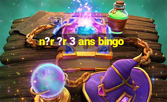 n?r ?r 3 ans bingo