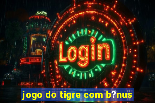 jogo do tigre com b?nus