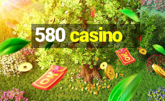 580 casino