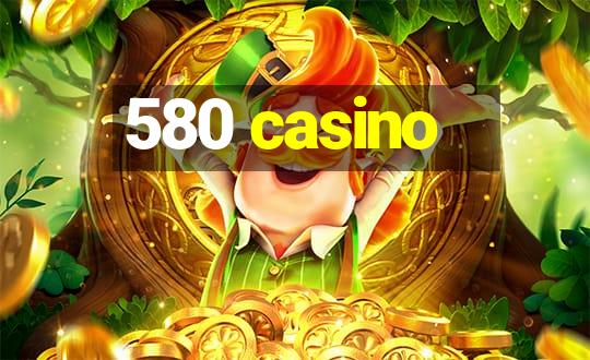 580 casino