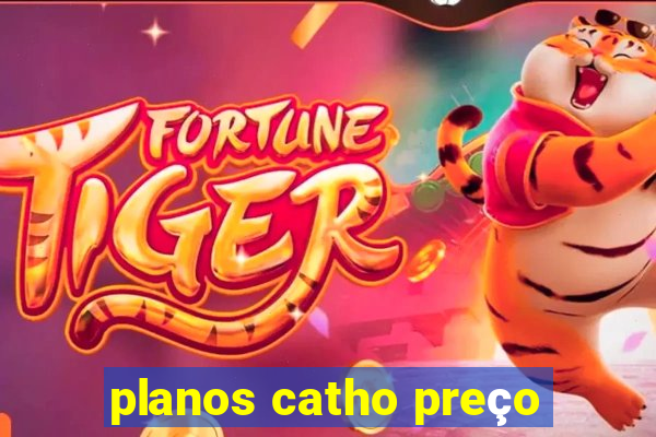 planos catho preço