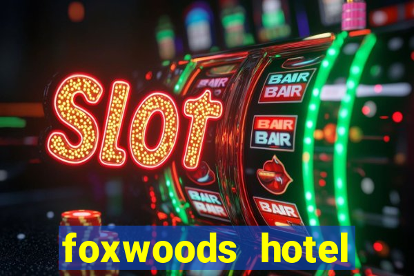 foxwoods hotel casino connecticut