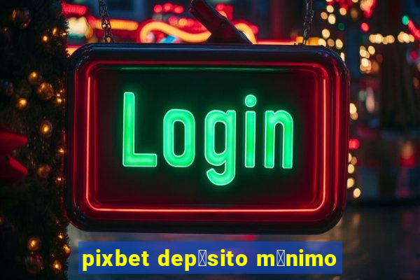 pixbet dep贸sito m铆nimo