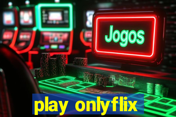 play onlyflix