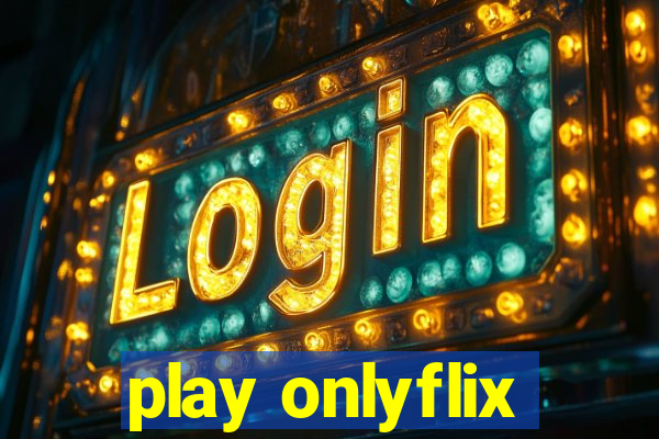 play onlyflix