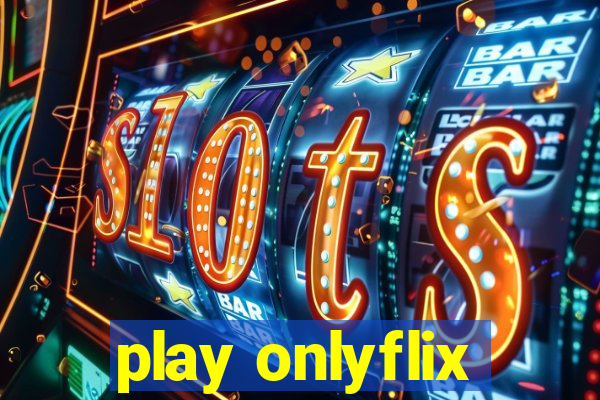 play onlyflix