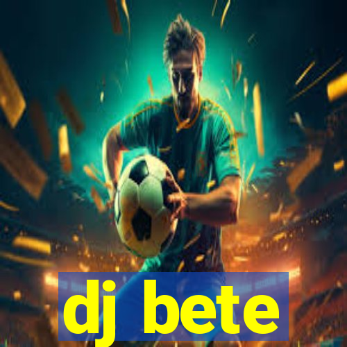 dj bete