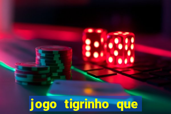 jogo tigrinho que ganha dinheiro