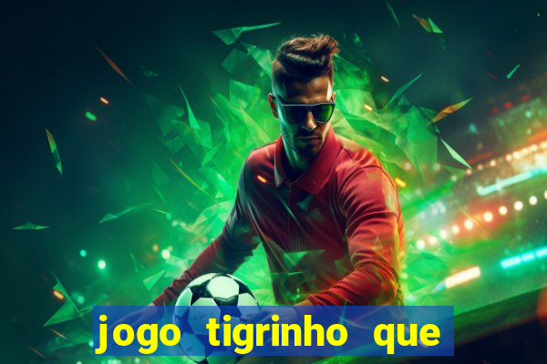 jogo tigrinho que ganha dinheiro