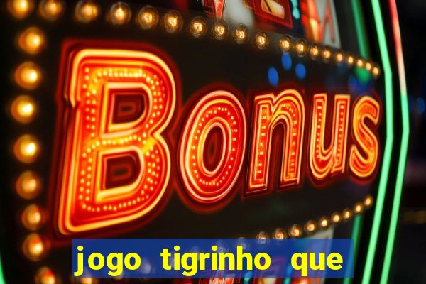 jogo tigrinho que ganha dinheiro