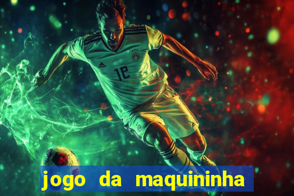 jogo da maquininha ca?a níquel