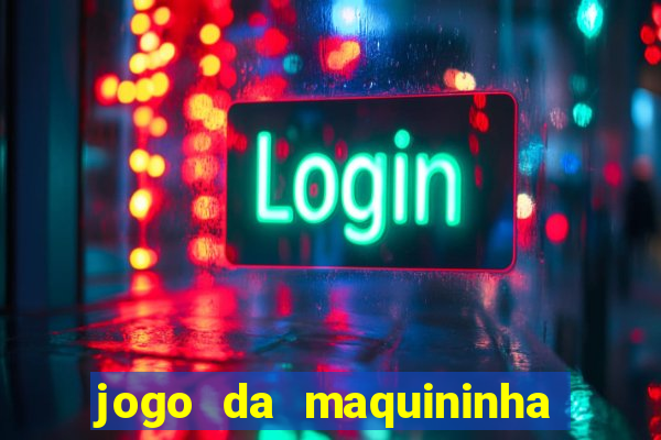 jogo da maquininha ca?a níquel