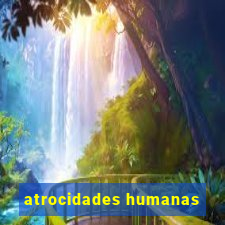 atrocidades humanas