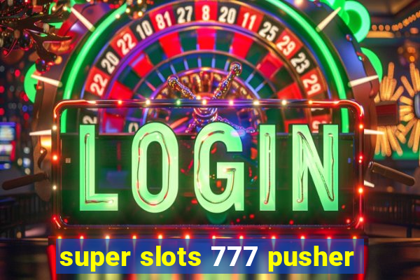 super slots 777 pusher