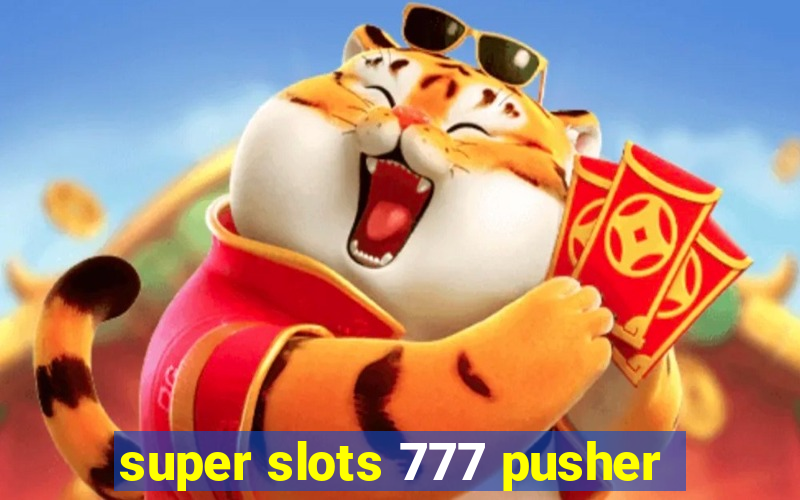 super slots 777 pusher