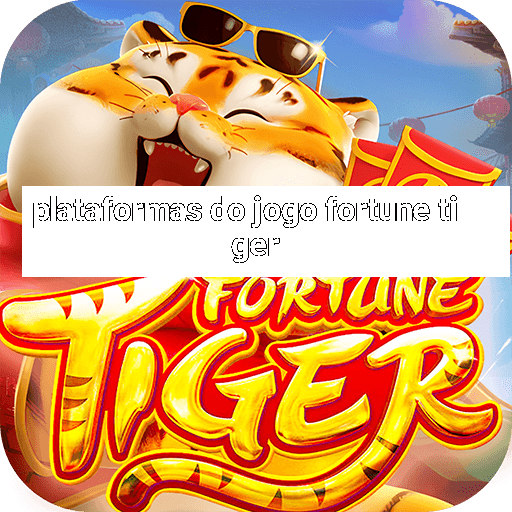 plataformas do jogo fortune tiger