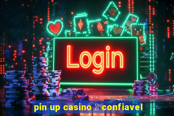 pin up casino 茅 confiavel