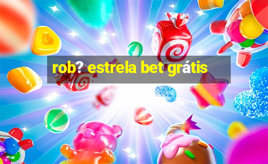 rob? estrela bet grátis