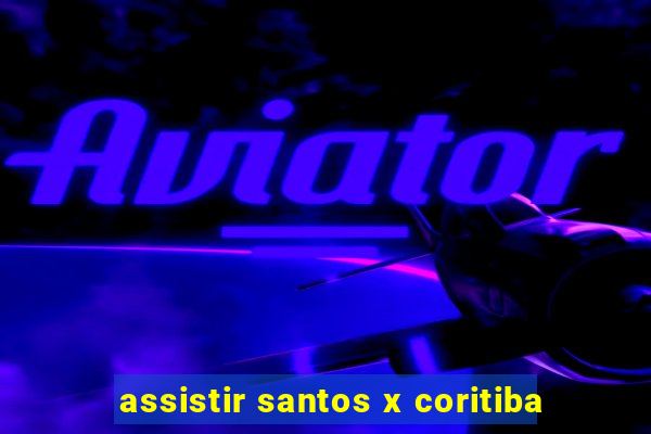 assistir santos x coritiba