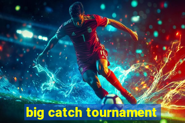 big catch tournament