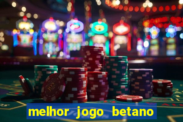 melhor jogo betano para ganhar dinheiro