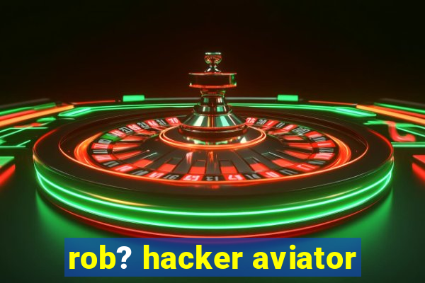 rob? hacker aviator