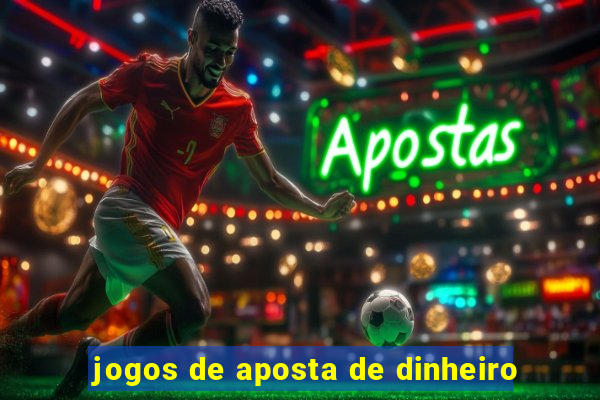 jogos de aposta de dinheiro