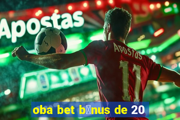 oba bet b么nus de 20