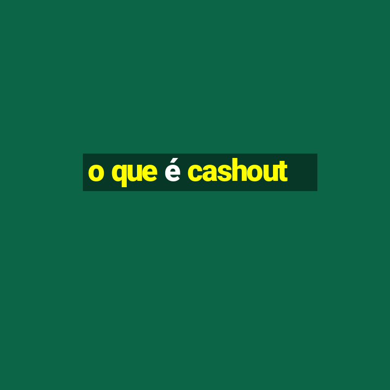 o que é cashout