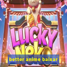 better anime baixar