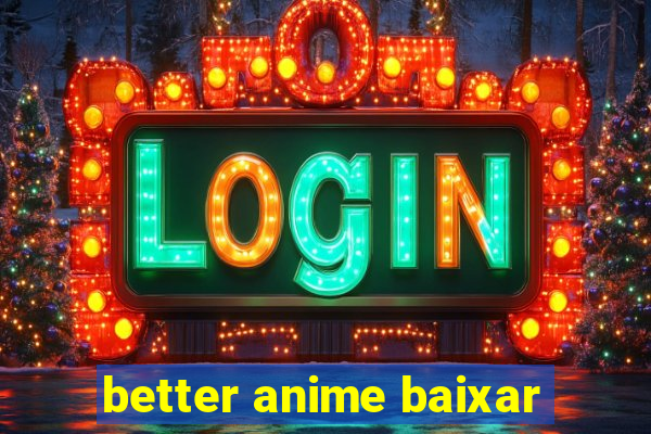 better anime baixar