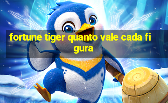 fortune tiger quanto vale cada figura