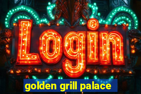 golden grill palace