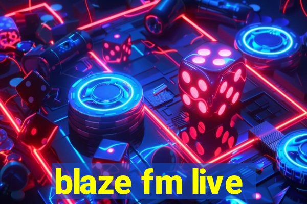 blaze fm live