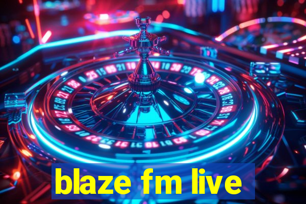 blaze fm live