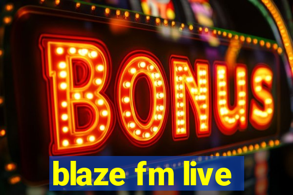 blaze fm live