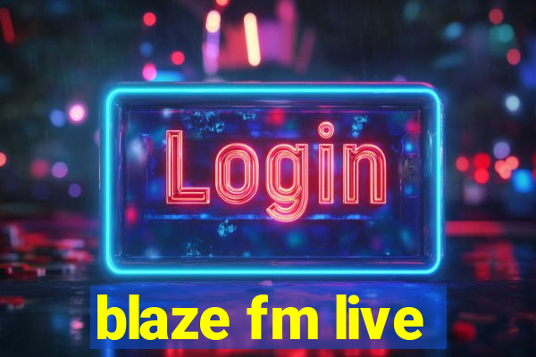 blaze fm live