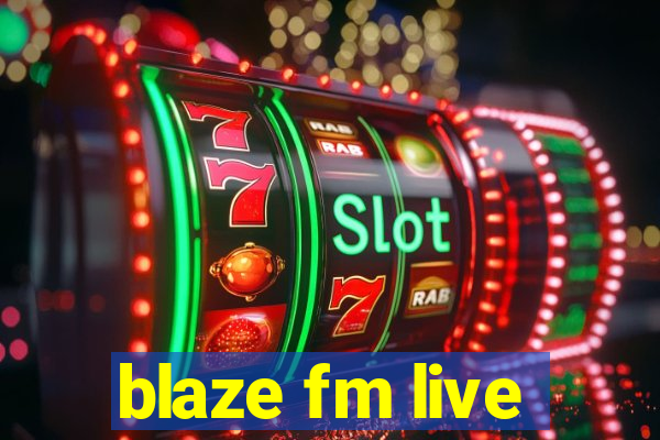 blaze fm live