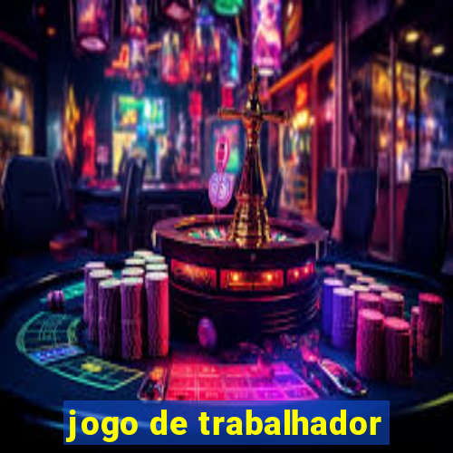 jogo de trabalhador