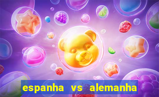 espanha vs alemanha onde assistir