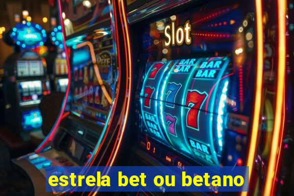 estrela bet ou betano